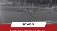 Remis na inaugurację sezonu – reminiscencje po meczu Resovii z Chojniczanką