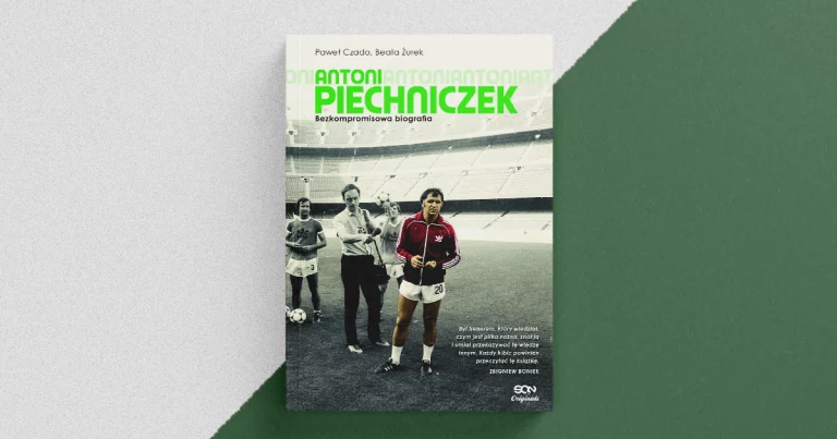 Antoni Piechniczek bez tajemnic. Fascynująca biografia legendy