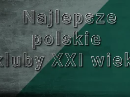 Najlepsze polskie kluby XXI wieku