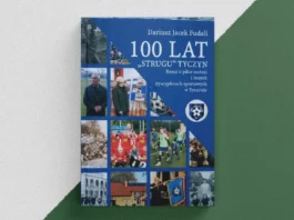 100 lat Strugu Tyczyn. Rzecz o piłce nożnej i innych dyscyplinach sportowych w Tyczynie