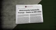 Mistrzowska katastrofa. Francja – Dania na MŚ 2002