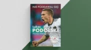 “Nie poddawaj się! Lukas Podolski. Dlaczego talent to zaledwie początek” – recenzja