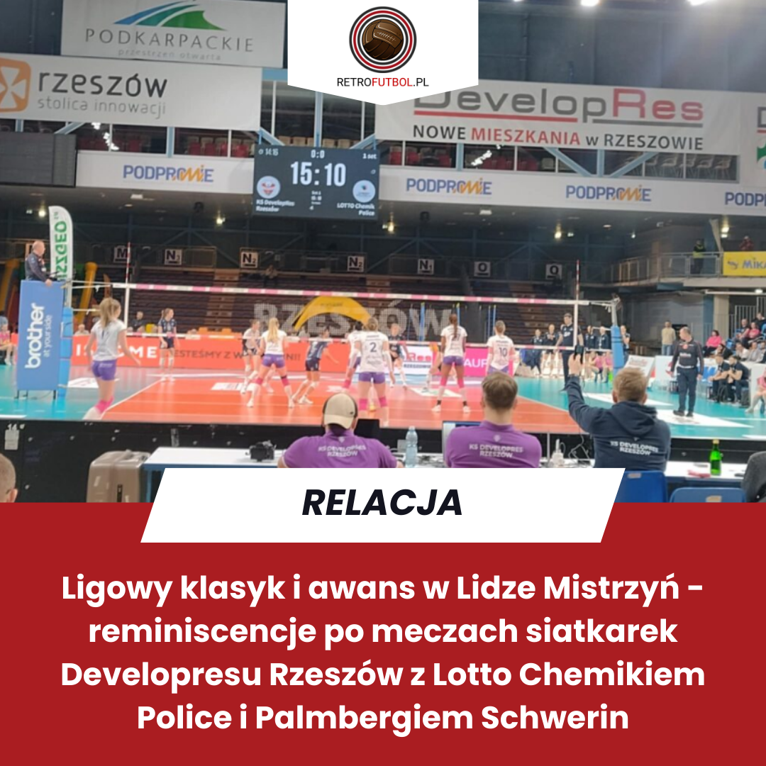 Ligowy klasyk i&nbsp;awans w&nbsp;Lidze Mistrzyń – reminiscencje po&nbsp;meczach siatkarek Developresu Rzeszów z&nbsp;Lotto Chemikiem Police i&nbsp;Palmbergiem Schwerin