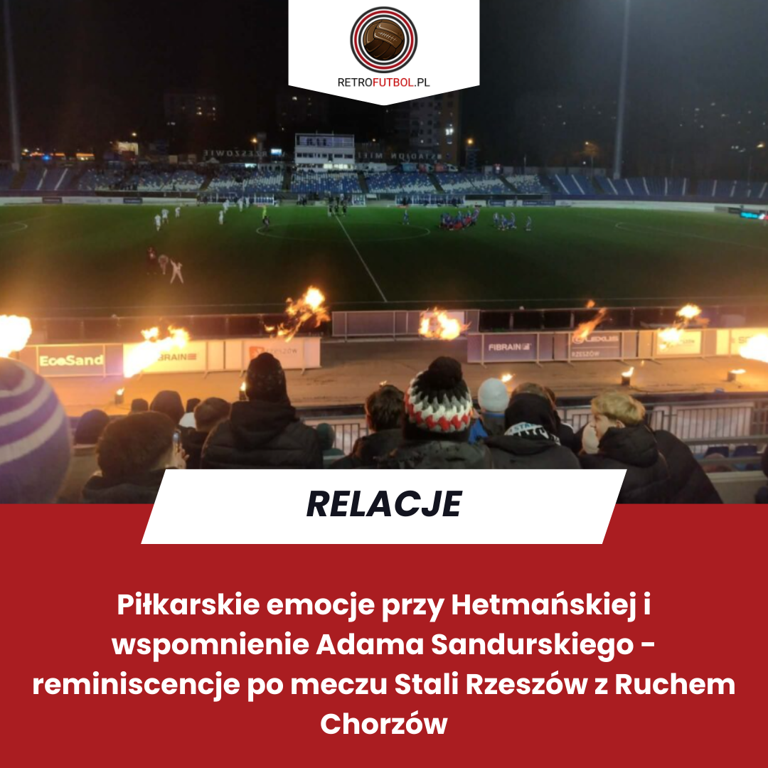 Piłkarskie emocje przy Hetmańskiej i&nbsp;wspomnienie Adama Sandurskiego – reminiscencje po&nbsp;meczu Stali Rzeszów z&nbsp;Ruchem Chorzów
